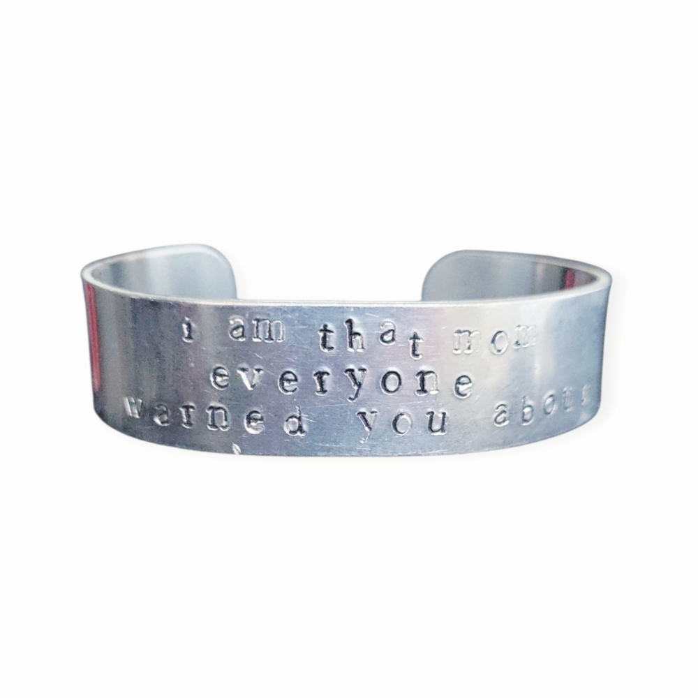 Metal Cuff Stamped "I Am That Mom Everyone Warned You About"